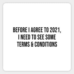 Before I Agree To 2021, I Need To See Some Terms and Conditions Magnet